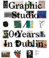 Graphic Studio: 50 Years in Dublin Graphic Studio: 50 Years in Dublin
