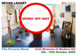 Nevan Lahart, The Process Room, IMMA, 4 -16 October 2005 Nevan Lahart, The Process Room, IMMA, 4 -16 October 2005